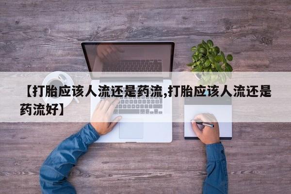 药流药联系微信【打胎应该人流还是药流,打胎应该人流还是药流好】