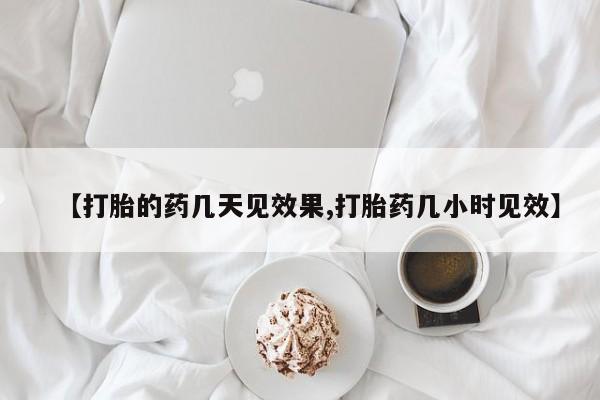 药流药联系微信【打胎的药几天见效果,打胎药几小时见效】