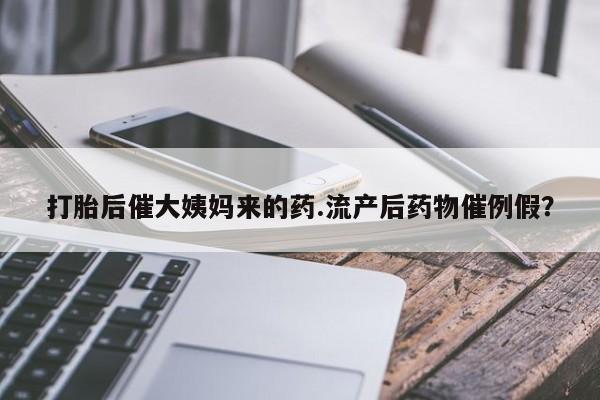 药流药联系微信打胎后催大姨妈来的药.流产后药物催例假？