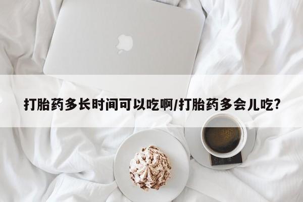 药流药联系微信打胎药多长时间可以吃啊/打胎药多会儿吃?