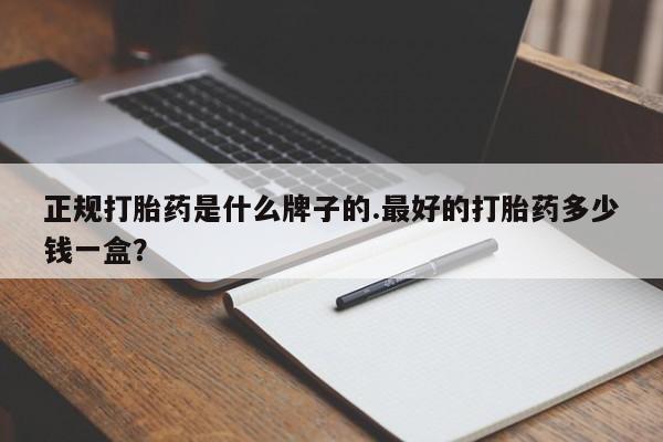 药流药联系微信正规打胎药是什么牌子的.最好的打胎药多少钱一盒？