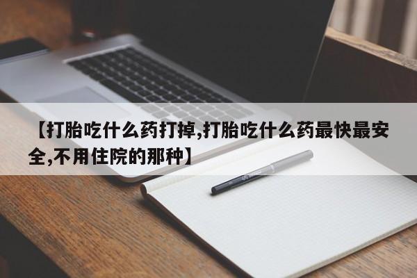 药流药联系微信【打胎吃什么药打掉,打胎吃什么药最快最安全,不用住院的那种】