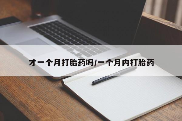 药流药联系微信才一个月打胎药吗/一个月内打胎药