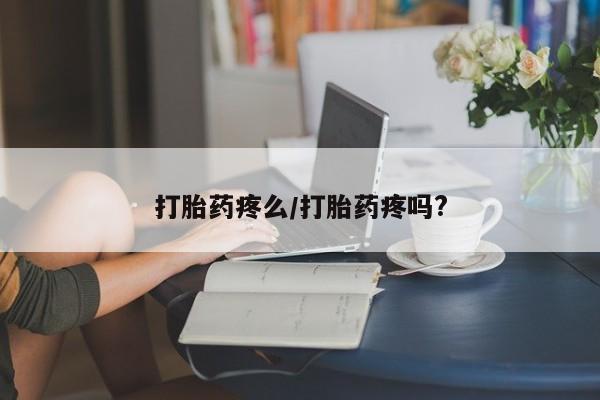 药流药联系微信打胎药疼么/打胎药疼吗?