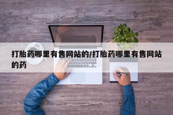 药流药联系微信打胎药哪里有售网站的/打胎药哪里有售网站的药